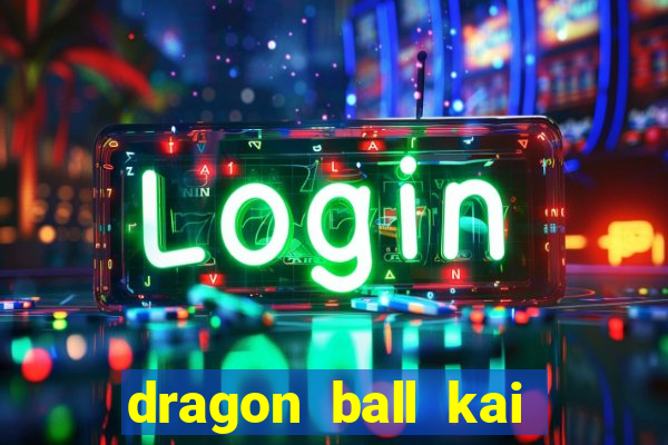 dragon ball kai dublado online